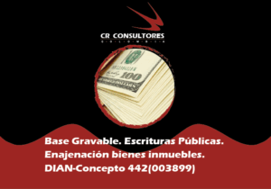 Base Gravable. Escrituras Públicas. Enajenación bienes inmuebles. DIAN-Concepto 442(003899)