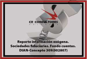 Reporte información exógena. Sociedades fiduciarias. Fondo cuentas. DIAN-Concepto 309(002807)