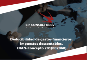 Deducibilidad de gastos financieros. Impuestos descontables. DIAN-Concepto 201(002060)