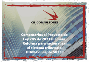 Comentarios al Proyecto de  Ley 205 de 2021 (Cámara).Reforma para racionalizar  el sistema tributario. DIAN-Concepto 58733