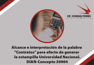 Alcance e interpretación de la palabra “Contratos” para efecto de generar la estampilla Universidad Nacional. DIAN-Concepto 30964