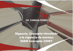 Vigencia. Concepto vinculado a la vigencia de normas. DIAN-Concepto 23997