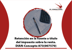 Retención en la fuente a título del impuesto sobre la renta. DIAN-Concepto 873(007570)
