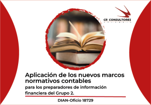 Aplicación de los nuevos marcos normativos contables para los preparadores de información financiera del Grupo 2. DIAN-Oficio 18729