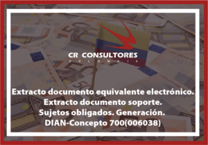 Extracto documento equivalente electrónico. Extracto documento soporte. Sujetos obligados. Generación. DIAN-Concepto 700(006038)