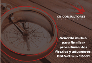 Descriptor: Terminación por mutuo acuerdo de los procesos administrativos tributarios. Aduaneros y cambiarios. DIAN-Oficio 12601