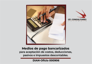 Medios de pago bancarizados para aceptación de costos, deducciones, pasivos e impuestos descontables. DIAN-Oficio 000906