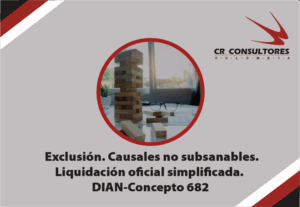 Exclusión. Causales no subsanables. Liquidación oficial simplificada. DIAN-Concepto 682(007337)