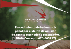 Procedimiento de la denuncia penal por el delito de omisión de agente retenedor o recaudador. DIAN-Concepto 676(005727)