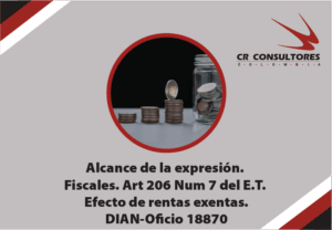 Alcance de la expresión. Fiscales. Art 206 Num 7 del E.T. Efecto de rentas exentas. DIAN-Oficio 18870