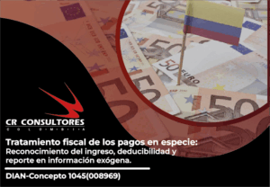 Tratamiento fiscal de los pagos en especie: Reconocimiento del ingreso, deducibilidad y reporte en información exógena. DIAN-Concepto 1045(008969)