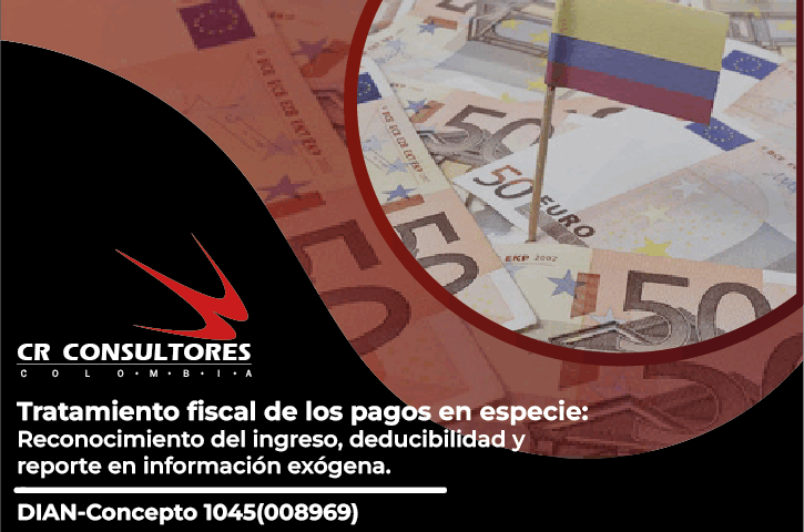 Tratamiento fiscal de los pagos en especie: Reconocimiento del ingreso, deducibilidad y reporte en información exógena. DIAN-Concepto 1045(008969)