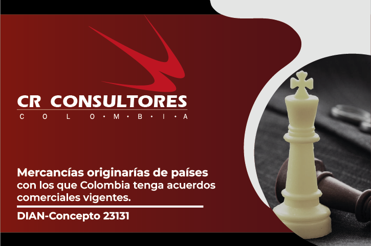 Mercancías originarías de países con los que Colombia tenga acuerdos comerciales vigentes. DIAN-Concepto 23131