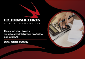 Revocatoria directa de acto administrativo proferido por la DIAN. DIAN-Oficio 000802