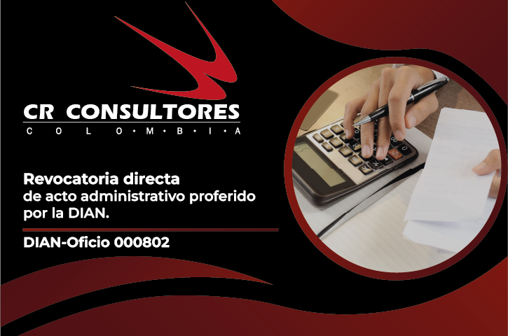 Revocatoria directa de acto administrativo proferido por la DIAN. DIAN-Oficio 000802