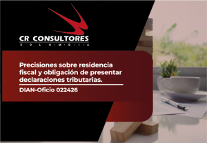 Precisiones sobre residencia fiscal y obligación de presentar declaraciones tributarias. DIAN-Oficio 022426