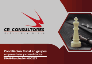Conciliación Fiscal en grupos empresariales y consolidados. DIAN-Resolución 000227