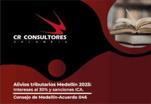 Alivios tributarios Medellín 2025: Intereses al 30% y sanciones ICA. Consejo de Medellín-Acuerdo 046