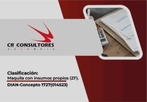 Clasificación: Maquila con insumos propios (ZF). DIAN-Concepto 1727(014523)