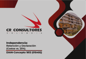 Independencia: Retención y Declaración (Costos vs. 25%). DIAN-Concepto 1813 (015492)