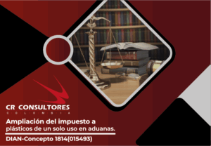 Ampliación del impuesto a plásticos de un solo uso en aduanas. DIAN-Concepto 1814(015493)