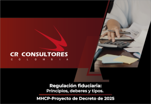 Regulación fiduciaria: Principios, deberes y tipos. MHCP-Proyecto de Decreto de 2025