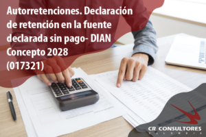 Autorretenciones. Declaración de retención en la fuente declarada sin pago- DIAN Concepto 2028(017321)