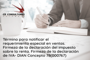 Término para notificar el requerimiento especial en ventas. Firmeza de la declaración del impuesto sobre la renta. Firmeza de la declaración de IVA- DIAN Concepto 78(000767)