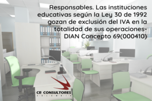 Responsables. Las instituciones educativas según la Ley 30 de 1992 gozan de exclusión del IVA en la totalidad de sus operaciones- DIAN Concepto 69(000410)