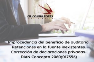 Improcedencia del beneficio de auditoría. Retenciones en la fuente inexistentes. Corrección de declaraciones privadas- DIAN Concepto 2060(017556)