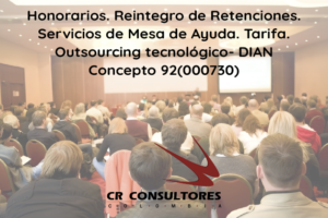 Honorarios. Reintegro de Retenciones. Servicios de Mesa de Ayuda. Tarifa. Outsourcing tecnológico- DIAN Concepto 92(000730)