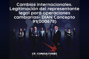 Cambios internacionales. Legitimación del representante legal para operaciones cambiarias- DIAN Concepto 91(000678)