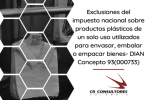 Exclusiones del impuesto nacional sobre productos plásticos de un solo uso utilizados para envasar, embalar o empacar bienes- DIAN Concepto 93(000733)