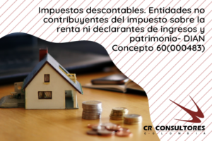 Impuestos descontables. Entidades no contribuyentes del impuesto sobre la renta ni declarantes de ingresos y patrimonio- DIAN Concepto 60(000483)