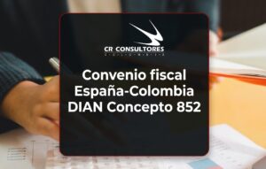 Convenio fiscal España-Colombia DIAN Concepto 852 – Fecha Publicación: 02/06/2026