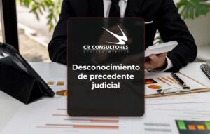 Desconocimiento de precedente judicial – Fecha Publicación: 06/07/2026