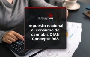 Impuesto nacional al consumo de cannabis DIAN Concepto 968 – Fecha Publicación: 18/06/2026
