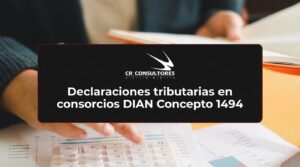 Declaraciones tributarias en consorcios DIAN Concepto 1494 – Fecha Publicación: 19/08/2026
