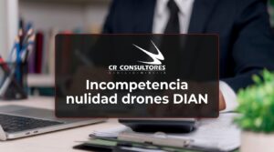 Incompetencia nulidad drones DIAN – Fecha Publicación: 24/08/2026