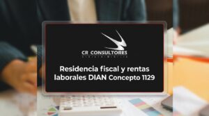 Residencia fiscal y rentas laborales DIAN Concepto 1129 – Fecha Publicación: 29/06/2026