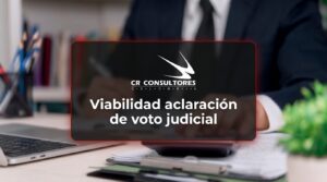 Viabilidad aclaración de voto judicial – Fecha Publicación: 18/08/2026