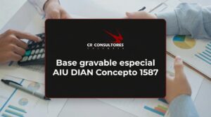 Base gravable especial AIU DIAN Concepto 1587 – Fecha Publicación: 30/08/2026