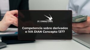 Competencia sobre derivados e IVA DIAN Concepto 1377 – Fecha Publicación: 13/08/2026
