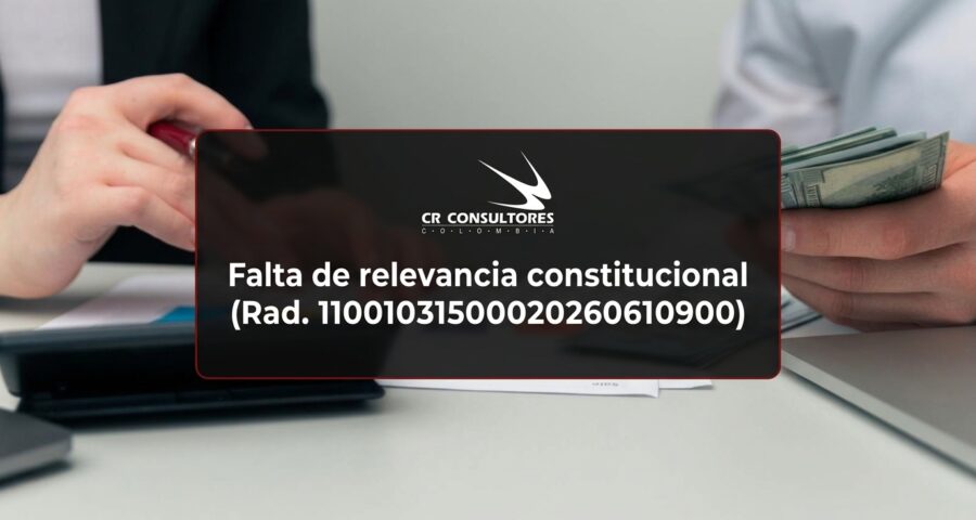 Falta de relevancia constitucional (Rad. 11001031500020260610900)