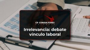 Irrelevancia: debate vínculo laboral – Fecha Publicación: 17/09/2026