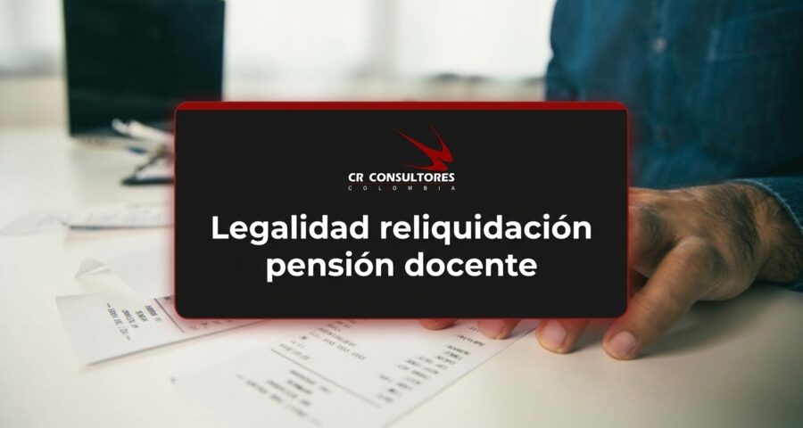 Legalidad reliquidación pensión docente