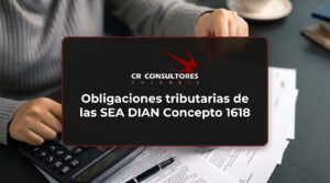 Obligaciones tributarias de las SEA DIAN Concepto 1618 – Fecha Publicación: 10/09/2026