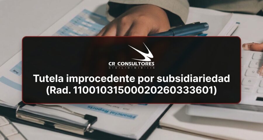 Tutela improcedente por subsidiariedad (Rad. 11001031500020260333601)