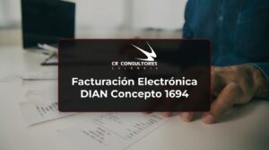 Facturación Electrónica DIAN Concepto 1694 – Fecha Publicación: 18/09/2026