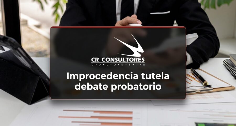 Improcedencia tutela debate probatorio